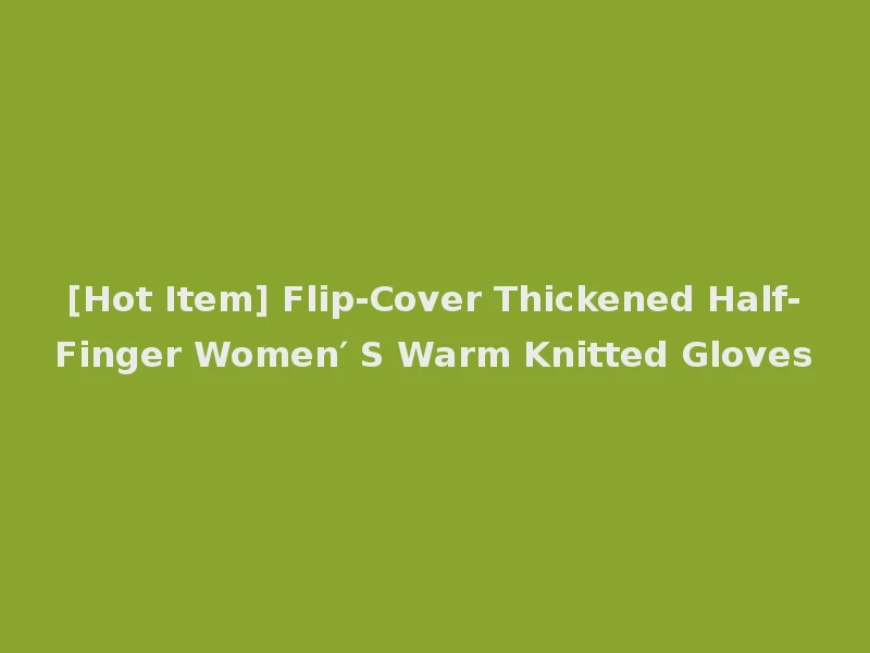 [Hot Item] Flip-Cover Thickened Half-Finger Women′ S Warm Knitted Gloves