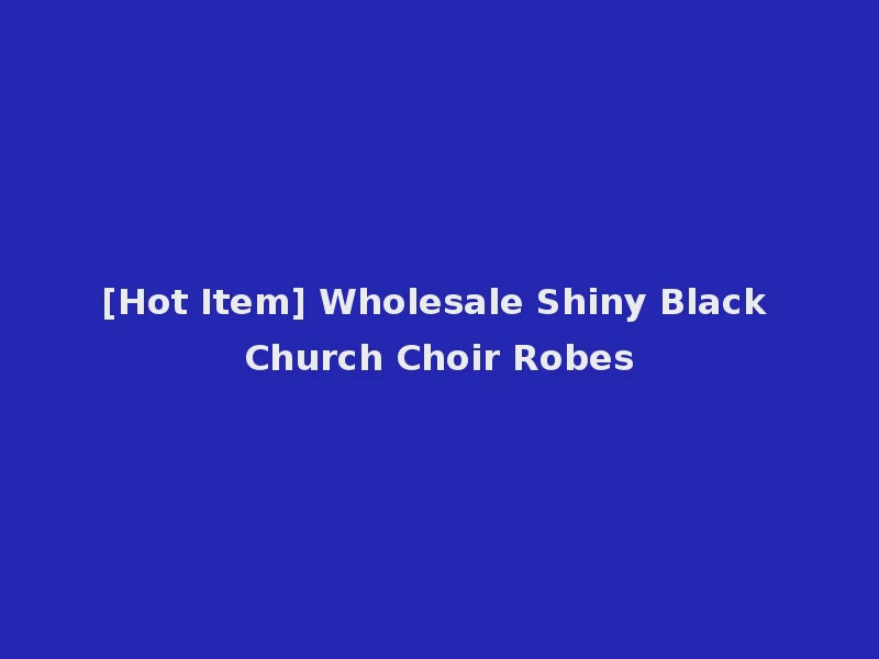 [Hot Item] Wholesale Shiny Black Church Choir Robes