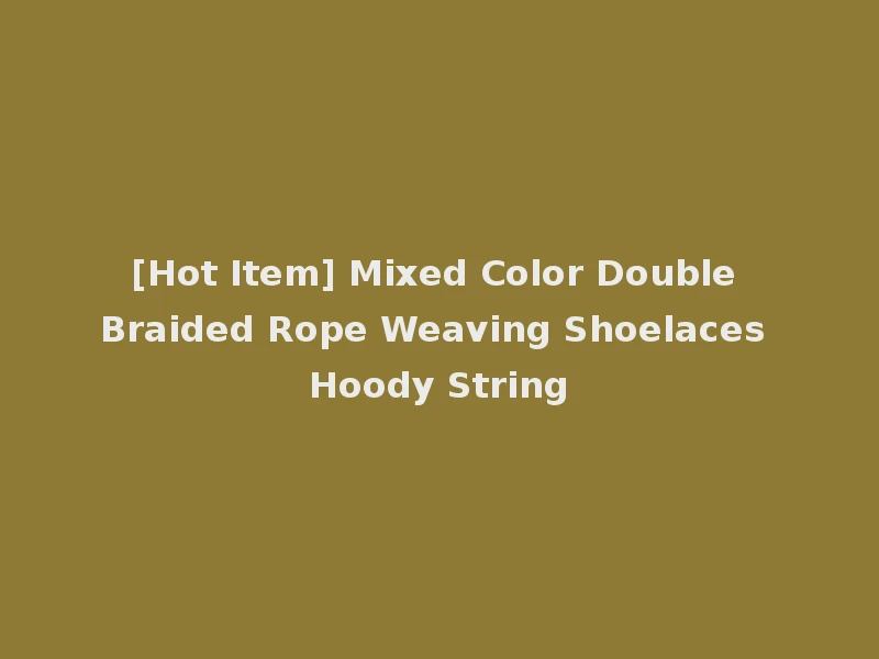 [Hot Item] Mixed Color Double Braided Rope Weaving Shoelaces Hoody String