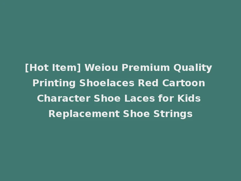 [Hot Item] Weiou Premium Quality Printing Shoelaces Red Cartoon Character Shoe Laces for Kids Replacement Shoe Strings