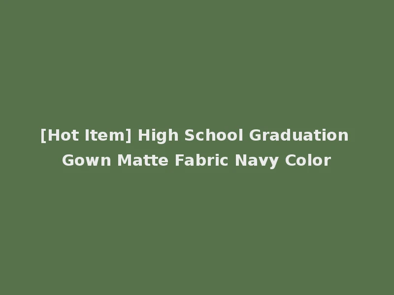 [Hot Item] High School Graduation Gown Matte Fabric Navy Color