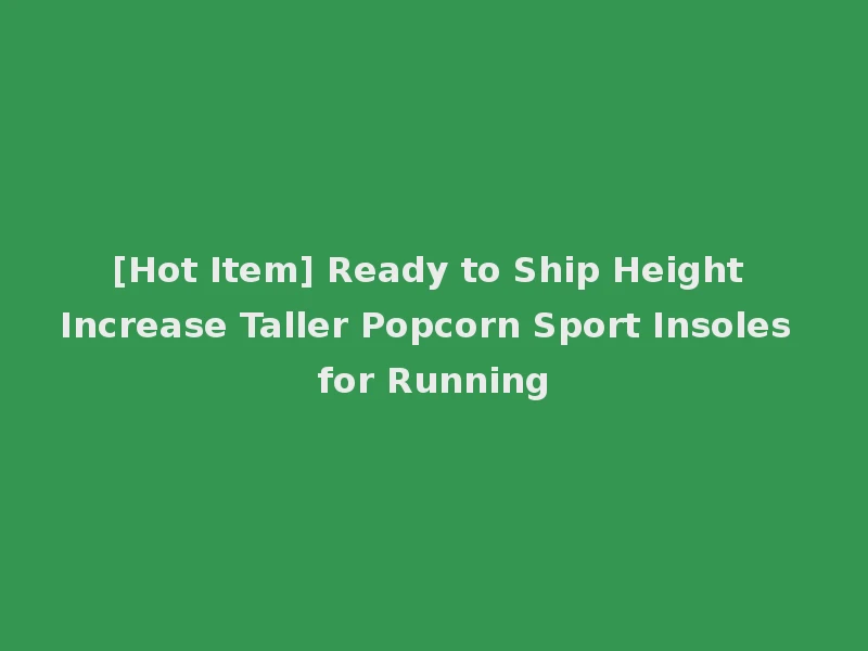 [Hot Item] Ready to Ship Height Increase Taller Popcorn Sport Insoles for Running