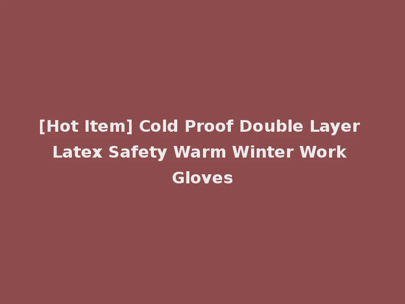 [Hot Item] Cold Proof Double Layer Latex Safety Warm Winter Work Gloves