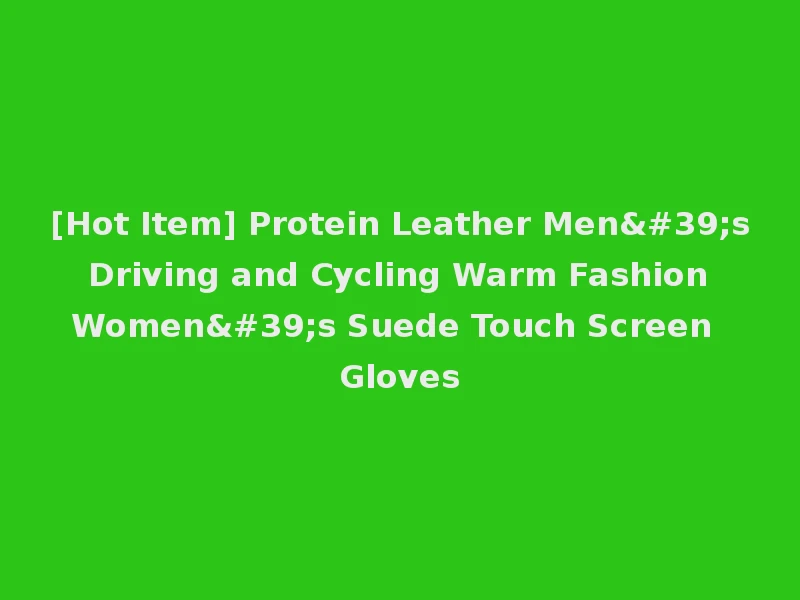[Hot Item] Protein Leather Men's Driving and Cycling Warm Fashion Women's Suede Touch Screen Gloves