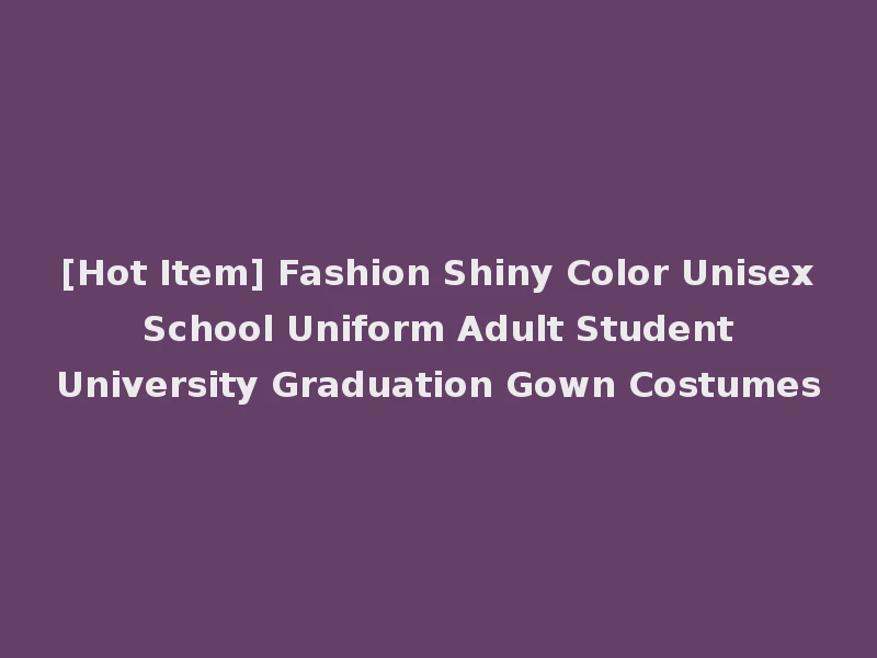 [Hot Item] Fashion Shiny Color Unisex School Uniform Adult Student University Graduation Gown Costumes