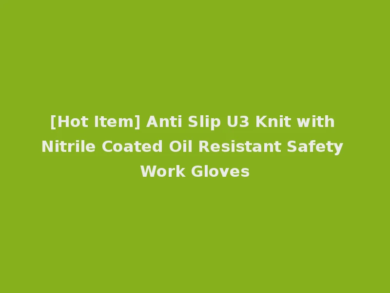 [Hot Item] Anti Slip U3 Knit with Nitrile Coated Oil Resistant Safety Work Gloves