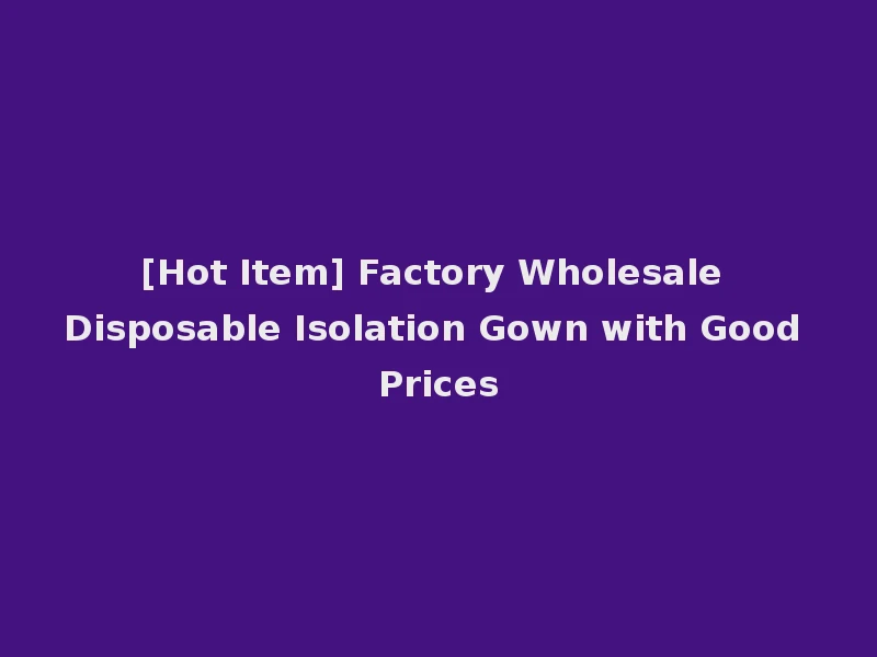 [Hot Item] Factory Wholesale Disposable Isolation Gown with Good Prices
