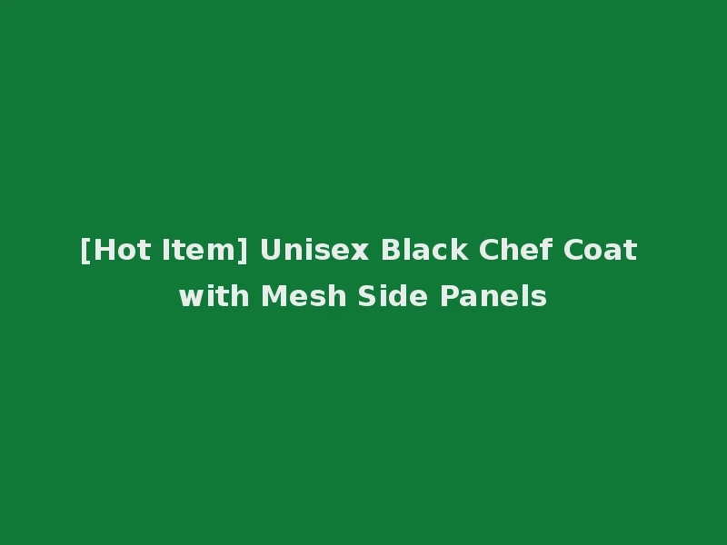 [Hot Item] Unisex Black Chef Coat with Mesh Side Panels
