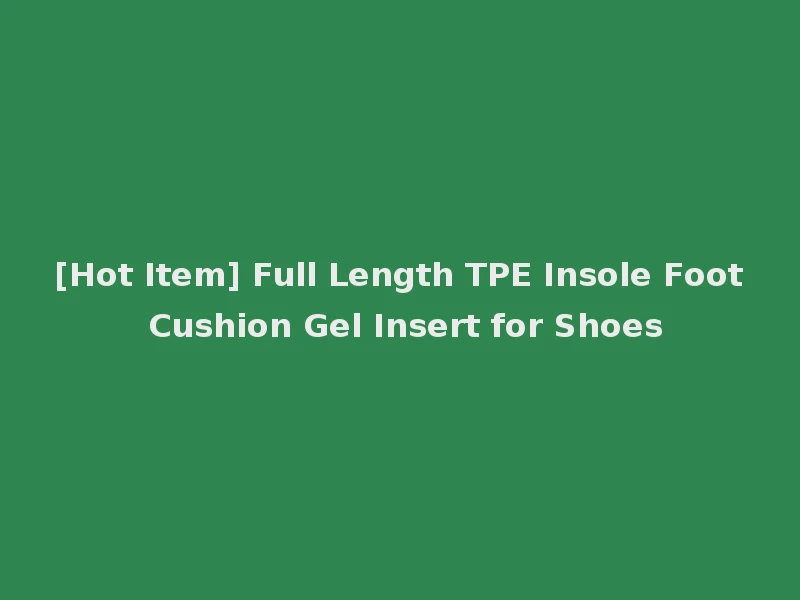 [Hot Item] Full Length TPE Insole Foot Cushion Gel Insert for Shoes