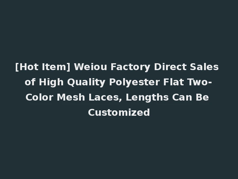 [Hot Item] Weiou Factory Direct Sales of High Quality Polyester Flat Two-Color Mesh Laces, Lengths Can Be Customized