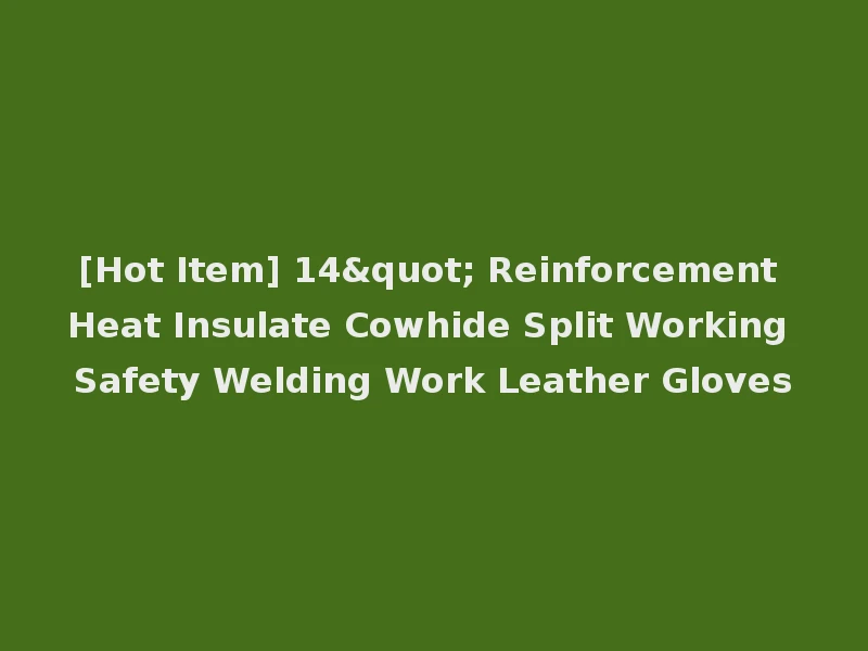 [Hot Item] 14" Reinforcement Heat Insulate Cowhide Split Working Safety Welding Work Leather Gloves