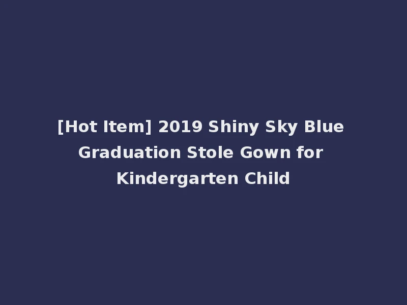 [Hot Item] 2019 Shiny Sky Blue Graduation Stole Gown for Kindergarten Child