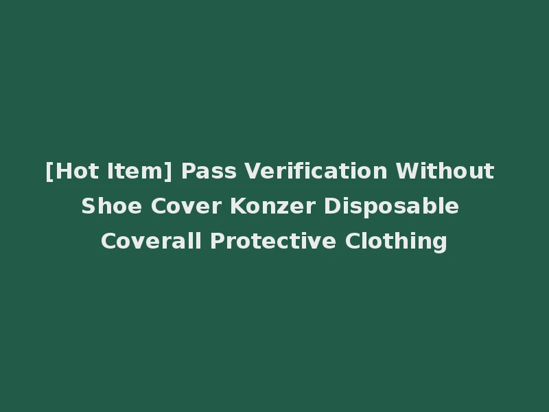 [Hot Item] Pass Verification Without Shoe Cover Konzer Disposable Coverall Protective Clothing