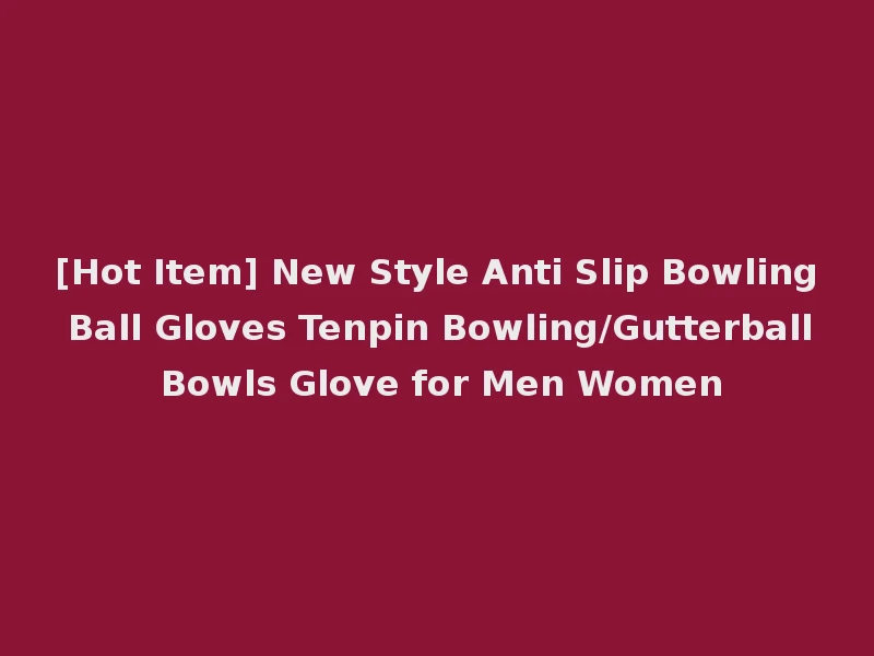 [Hot Item] New Style Anti Slip Bowling Ball Gloves Tenpin Bowling/Gutterball Bowls Glove for Men Women