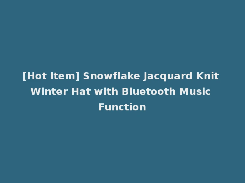 [Hot Item] Snowflake Jacquard Knit Winter Hat with Bluetooth Music Function