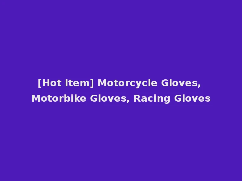 [Hot Item] Motorcycle Gloves, Motorbike Gloves, Racing Gloves