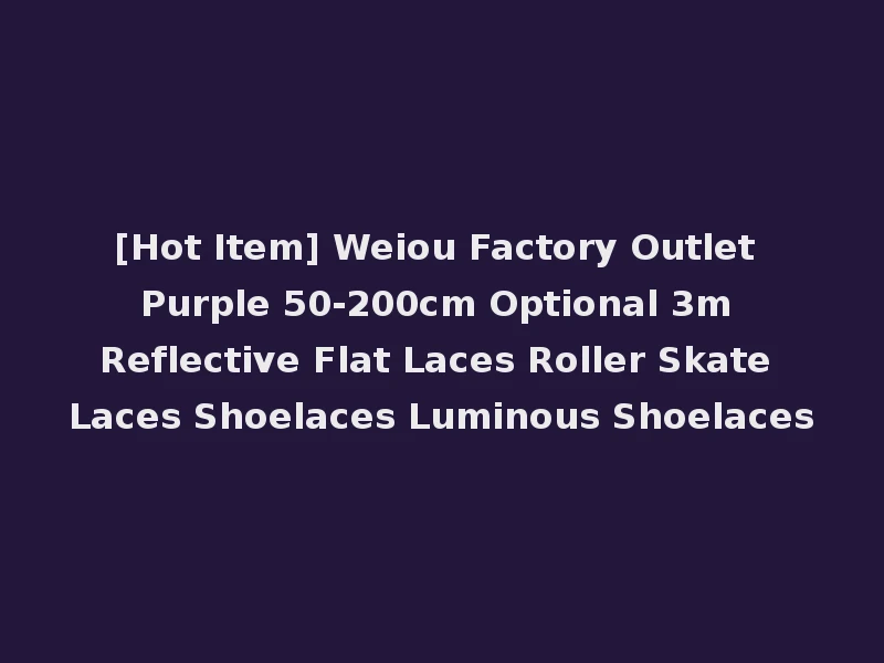 [Hot Item] Weiou Factory Outlet Purple 50-200cm Optional 3m Reflective Flat Laces Roller Skate Laces Shoelaces Luminous Shoelaces