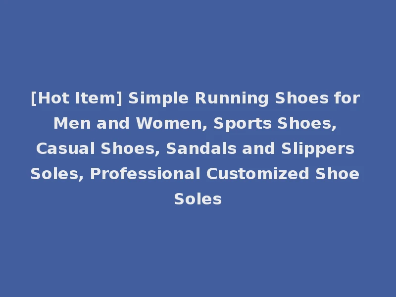 [Hot Item] Simple Running Shoes for Men and Women, Sports Shoes, Casual Shoes, Sandals and Slippers Soles, Professional Customized Shoe Soles