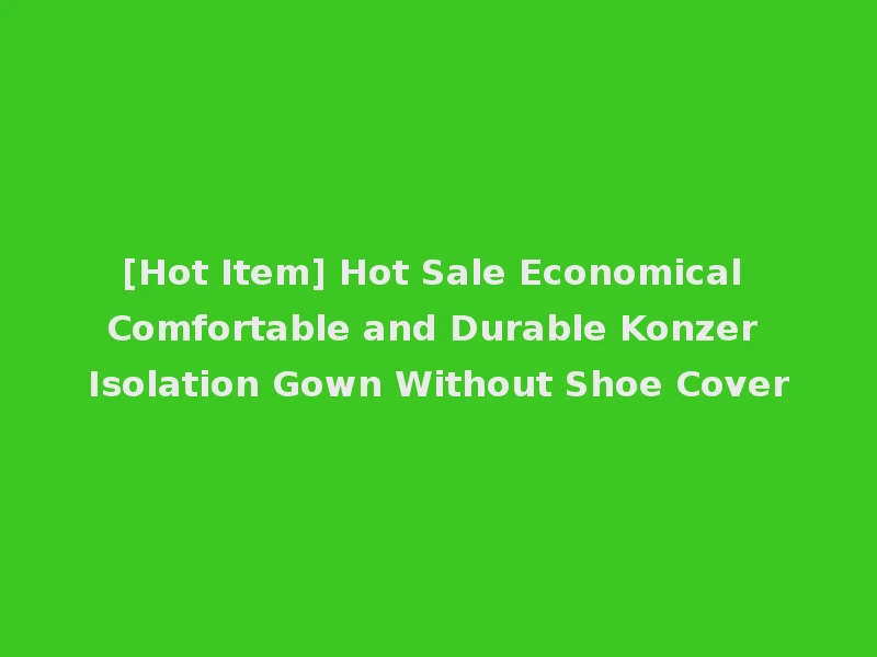 [Hot Item] Hot Sale Economical Comfortable and Durable Konzer Isolation Gown Without Shoe Cover