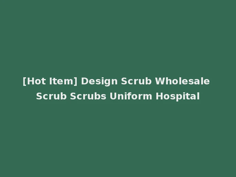 [Hot Item] Design Scrub Wholesale Scrub Scrubs Uniform Hospital