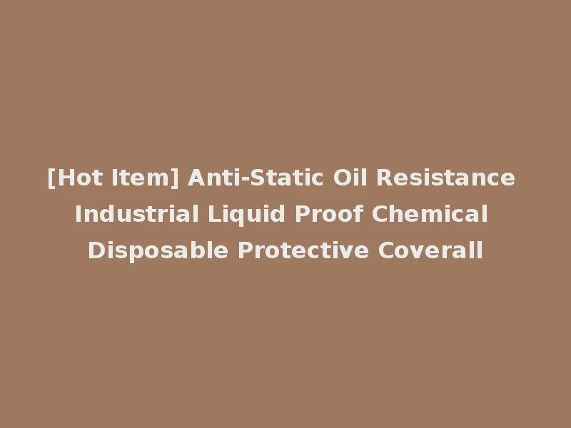 [Hot Item] Anti-Static Oil Resistance Industrial Liquid Proof Chemical Disposable Protective Coverall