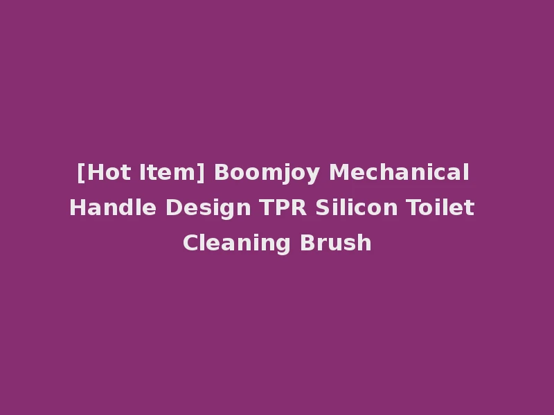 [Hot Item] Boomjoy Mechanical Handle Design TPR Silicon Toilet Cleaning Brush