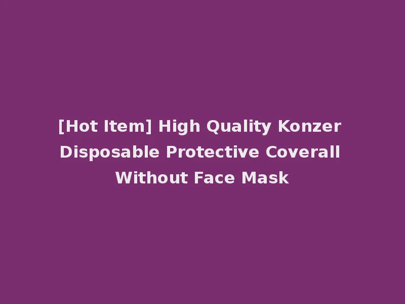 [Hot Item] High Quality Konzer Disposable Protective Coverall Without Face Mask