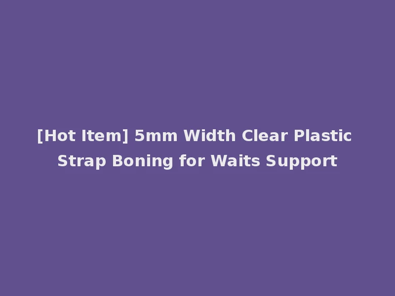 [Hot Item] 5mm Width Clear Plastic Strap Boning for Waits Support