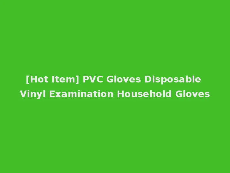 [Hot Item] PVC Gloves Disposable Vinyl Examination Household Gloves