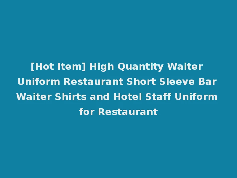 [Hot Item] High Quantity Waiter Uniform Restaurant Short Sleeve Bar Waiter Shirts and Hotel Staff Uniform for Restaurant