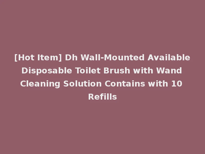 [Hot Item] Dh Wall-Mounted Available Disposable Toilet Brush with Wand Cleaning Solution Contains with 10 Refills