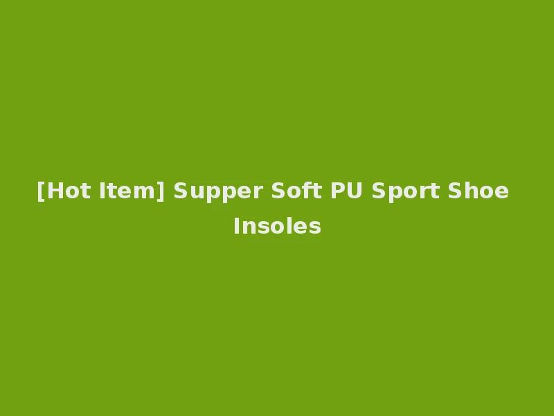 [Hot Item] Supper Soft PU Sport Shoe Insoles