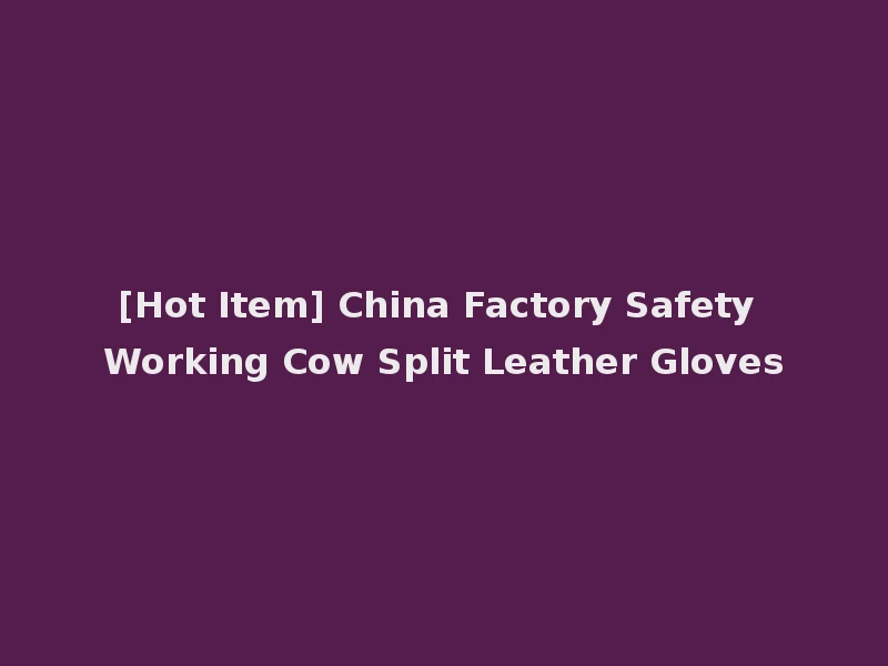 [Hot Item] China Factory Safety Working Cow Split Leather Gloves