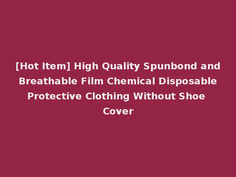 [Hot Item] High Quality Spunbond and Breathable Film Chemical Disposable Protective Clothing Without Shoe Cover