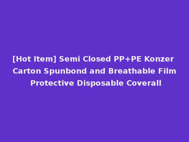 [Hot Item] Semi Closed PP+PE Konzer Carton Spunbond and Breathable Film Protective Disposable Coverall