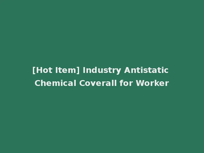 [Hot Item] Industry Antistatic Chemical Coverall for Worker