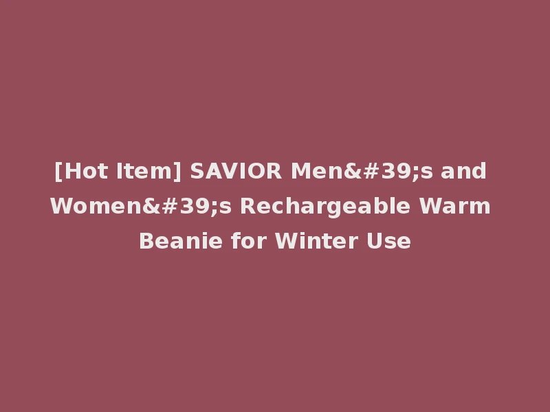 [Hot Item] SAVIOR Men's and Women's Rechargeable Warm Beanie for Winter Use