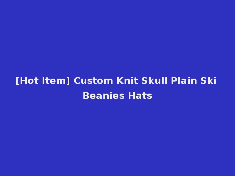 [Hot Item] Custom Knit Skull Plain Ski Beanies Hats
