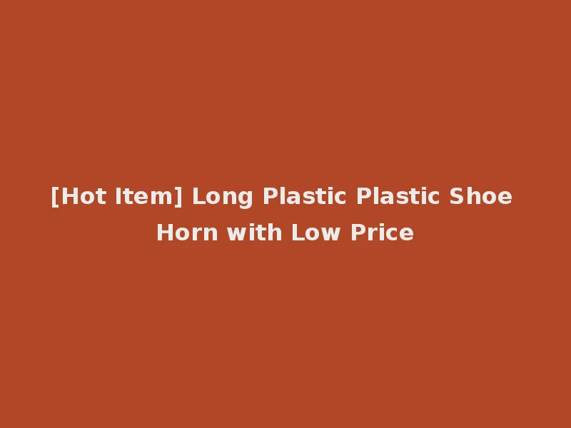 [Hot Item] Long Plastic Plastic Shoe Horn with Low Price