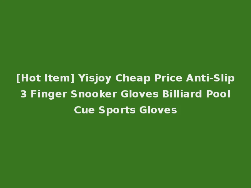 [Hot Item] Yisjoy Cheap Price Anti-Slip 3 Finger Snooker Gloves Billiard Pool Cue Sports Gloves