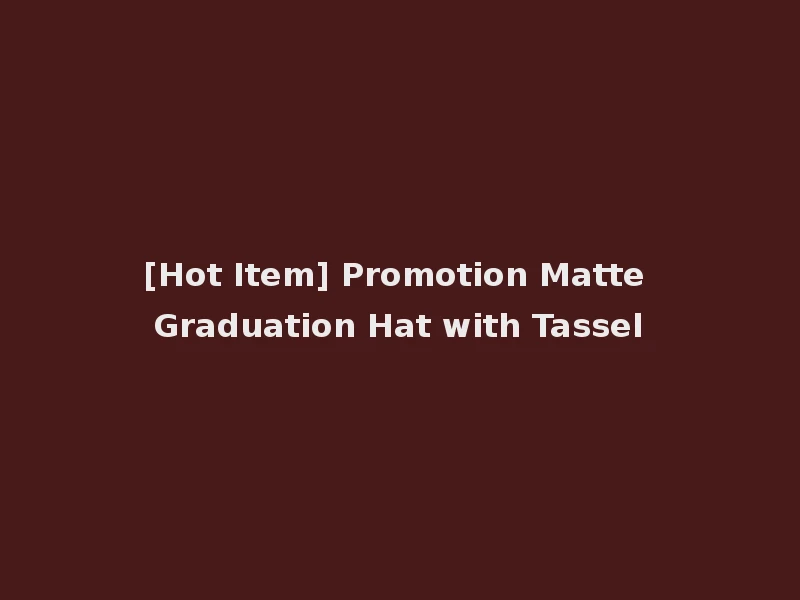[Hot Item] Promotion Matte Graduation Hat with Tassel