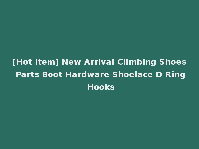 [Hot Item] New Arrival Climbing Shoes Parts Boot Hardware Shoelace D Ring Hooks