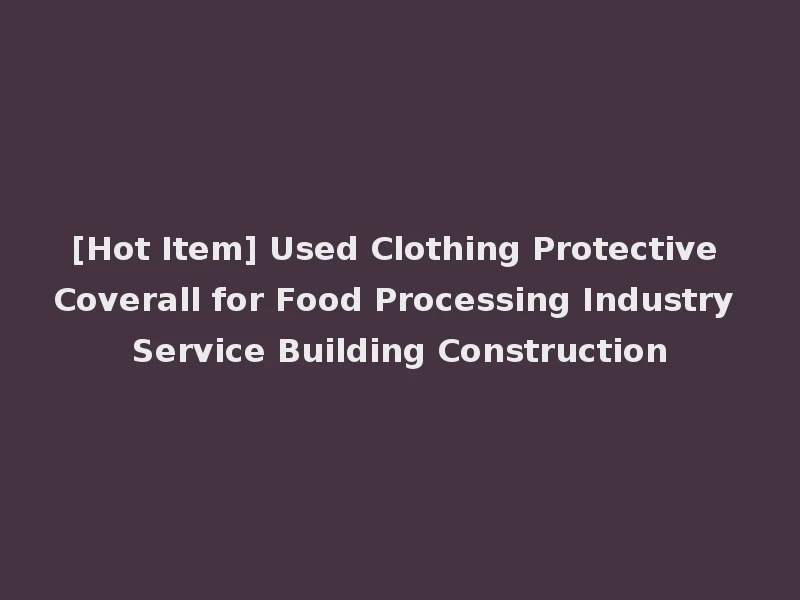 [Hot Item] Used Clothing Protective Coverall for Food Processing Industry Service Building Construction