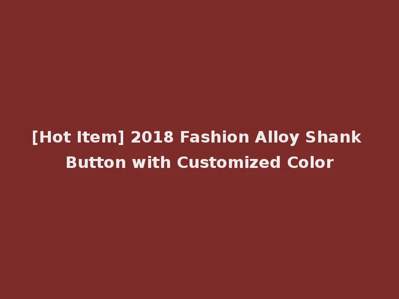 [Hot Item] 2018 Fashion Alloy Shank Button with Customized Color