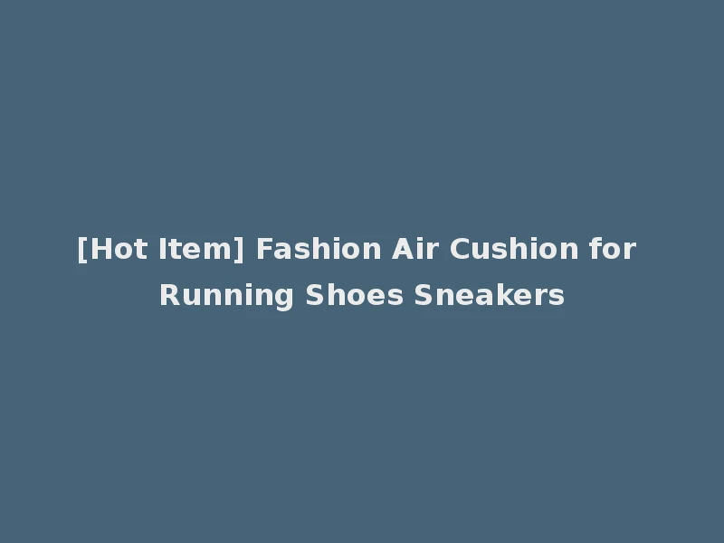 [Hot Item] Fashion Air Cushion for Running Shoes Sneakers