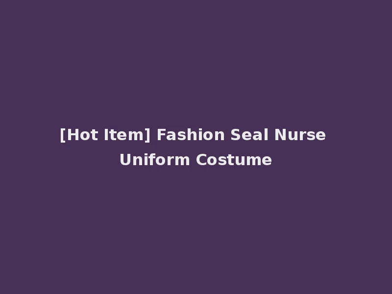 [Hot Item] Fashion Seal Nurse Uniform Costume