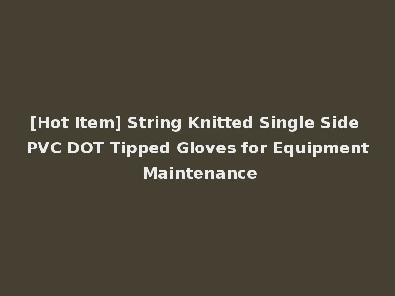 [Hot Item] String Knitted Single Side PVC DOT Tipped Gloves for Equipment Maintenance
