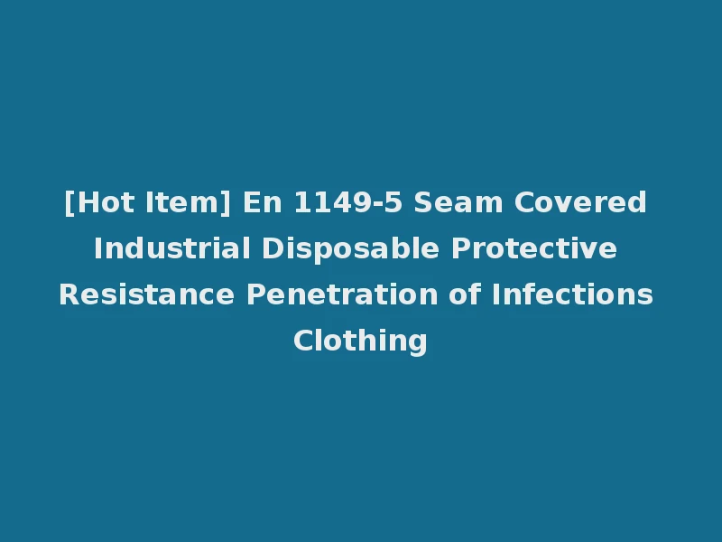 [Hot Item] En 1149-5 Seam Covered Industrial Disposable Protective Resistance Penetration of Infections Clothing