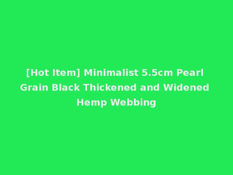 [Hot Item] Minimalist 5.5cm Pearl Grain Black Thickened and Widened Hemp Webbing