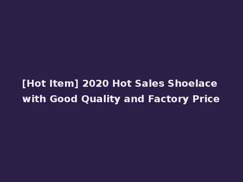 [Hot Item] 2020 Hot Sales Shoelace with Good Quality and Factory Price